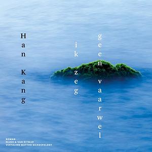 Ik zeg geen vaarwel by Han Kang