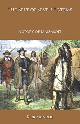 The Belt of Seven Totems: A Story of Massasoit by Kirk Munroe