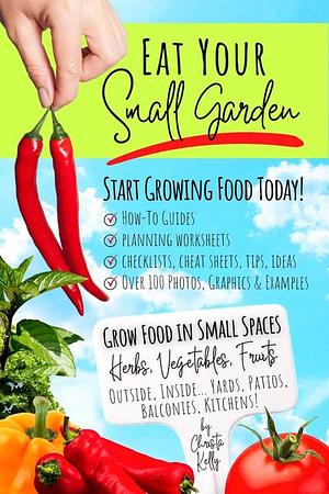 Eat Your Small Garden by Christa Kelly