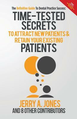 The Definitive Guide To Dental Practice Success: Time-Tested Secrets to Attract new patients and retain your existing patients by Jerry Jones