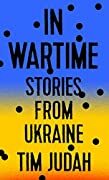In Wartime: Stories from Ukraine by Tim Judah