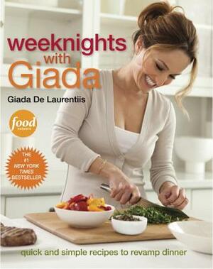 Weeknights with Giada: Quick and Simple Recipes to Revamp Dinner: A Cookbook by Giada de Laurentiis