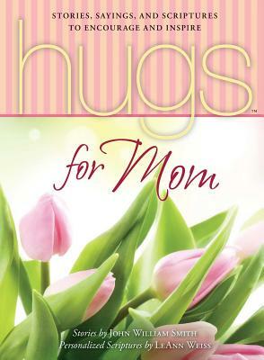 Hugs for Mom: Stories, Sayings, and Scriptures to Encourage and Inspire by John William Smith