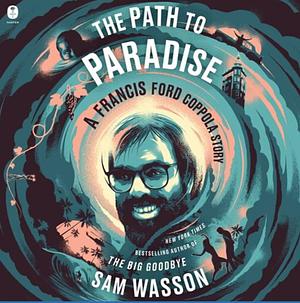 The Path to Paradise: A Francis Ford Coppola Story by Sam Wasson