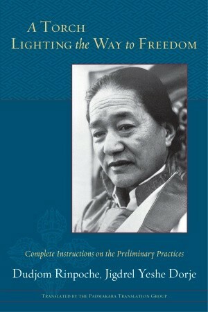 A Torch Lighting the Way to Freedom: Complete Instructions on the Preliminary Practices by Dudjom Rinpoche, Padmakara Translation Group
