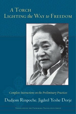 A Torch Lighting the Way to Freedom: Complete Instructions on the Preliminary Practices by Dudjom Rinpoche, Padmakara Translation Group