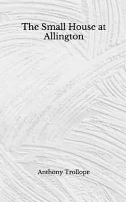 The Small House at Allington: (Aberdeen Classics Collection) by Anthony Trollope