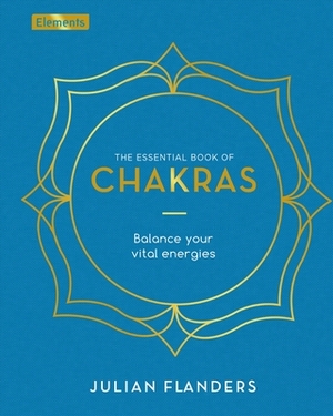 The Essential Book of Chakras: How to Focus the Energy Points of the Body by Julian Flanders