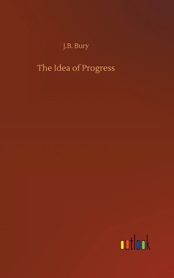 The Idea of Progress by J. B. Bury