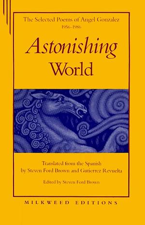 Astonishing World: The Selected Poems of Ángel González, 1956-1986 by Steven Ford Brown