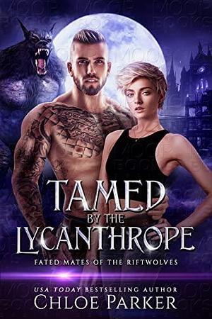 Tamed by the Lycanthrope: A Shifter Omegaverse by Chloe Parker, Chloe Parker