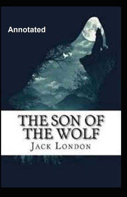 The Son of the Wolf Annotated by Jack London