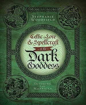 Celtic Lore & Spellcraft of the Dark Goddess: Invoking the Morrigan by Stephanie Woodfield
