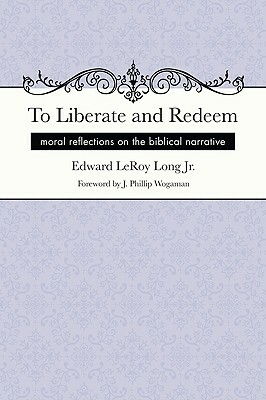 To Liberate and Redeem: Moral Reflections on the Biblical Narrative by Edward Leroy Long