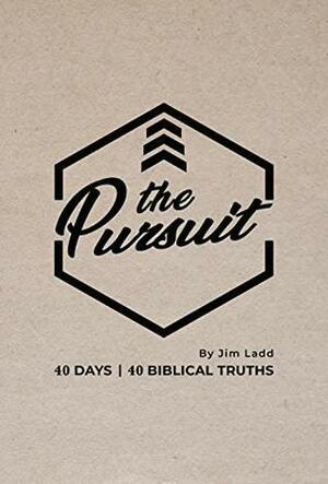 The Pursuit: 40 Days, 40 Biblical Truths by Jonathan Ladd, Jim Ladd