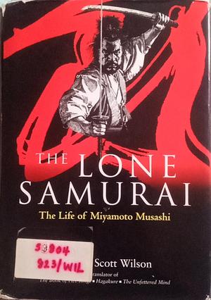 The Lone Samurai: The Life of Miyamoto Musashi by William Scott Wilson