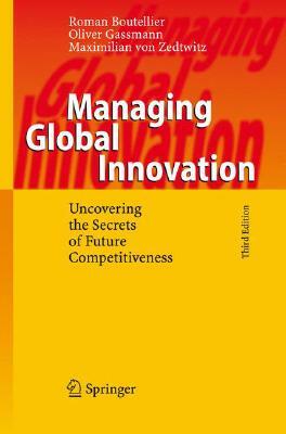 Managing Global Innovation: Uncovering the Secrets of Future Competitiveness by Oliver Gassmann, Roman Boutellier, Maximilian Von Zedtwitz