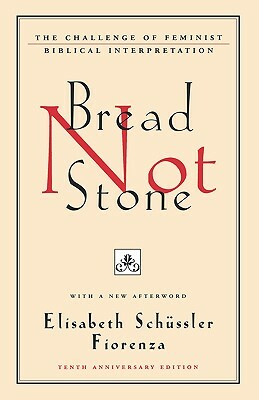 Bread Not Stone: The Challenge of Feminist Biblical Interpretation by Elisabeth Schussler Fiorenza