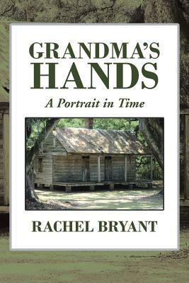 Grandma's Hands: A Portrait in Time by Rachel Bryant