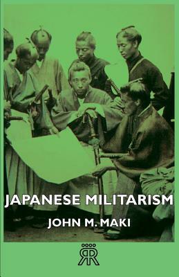 Japanese Militarism by John M. Maki