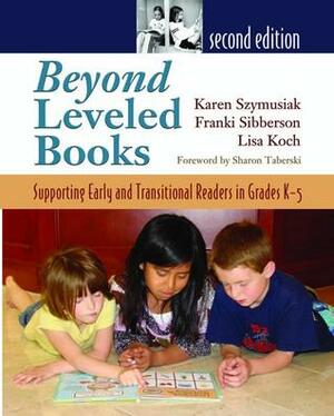 Beyond Leveled Books 2nd Edition: Supporting Early and Transitional Readers in Grades K-5 by Lisa Koch, Franki Sibberson, Sharon Taberski, Karen Szymusiak