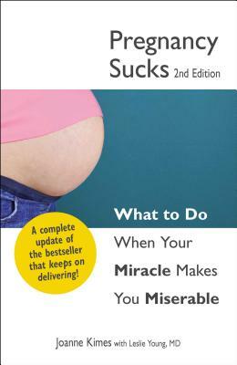 Pregnancy Sucks: What to Do When Your Miracle Makes You Miserable by Leslie Young, Joanne Kimes