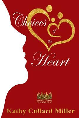 Choices of the Heart: Daughters of the King Bible Study Series by Kathy Collard Miller