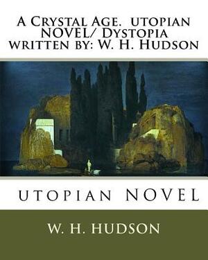 A Crystal Age. utopian NOVEL/ Dystopia written by: W. H. Hudson by W.H. Hudson