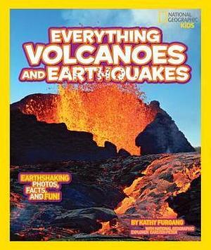 Everything Volcanoes and Earthquakes by Kathy Furgang, Kathy Furgang