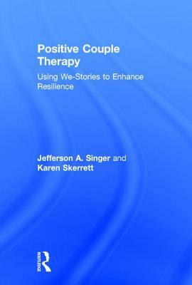 Positive Couple Therapy: Using We-Stories to Enhance Resilience by Jefferson a. Singer, Karen Skerrett