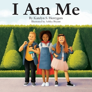 I Am Me: Exactly how life is meant to be by Katelyn S. Herrygers