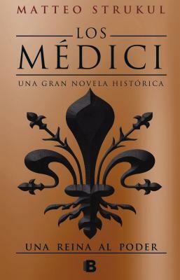 Los Médici III. Una Reina Al Poder / The Medicis III: A Queen in Power by Matteo Strukul