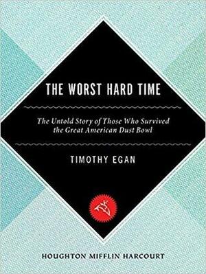 The Worst Hard Time: The Untold Story of Those Who Survived the Great American Dust Bowl by Timothy Egan