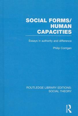 Social Forms/Human Capacities: Essays in Authority and Difference by Philip Corrigan