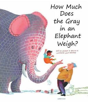 How Much Does the Gray in an Elephant Weigh? by Elle van Lieshout, Erik van Os
