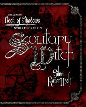 Solitary Witch: The Ultimate Book of Shadows for the New Generation by Silver RavenWolf