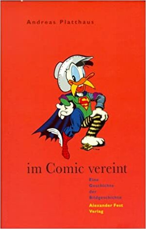 Im Comic vereint: Eine Geschichte der Bildgeschichte by Andreas Platthaus