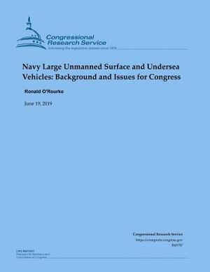 Navy Large Unmanned Surface and Undersea Vehicles: Background and Issues for Congress by Ronald O'Rourke