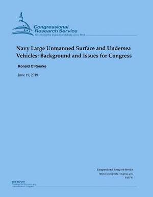 Navy Large Unmanned Surface and Undersea Vehicles: Background and Issues for Congress by Ronald O'Rourke