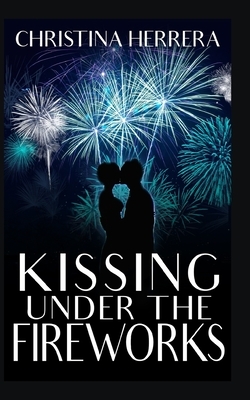 Kissing Under the Fireworks: A Sweet Adult Holiday Romance by Christina Herrera