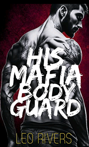 His Mafia Bodyguard  by Leo Rivers