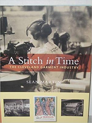 A Stitch in Time the Cleveland Garment Industry by Sean Martin