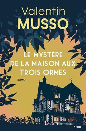 Le Mystère de la Maison aux Trois Ormes by Valentin Musso