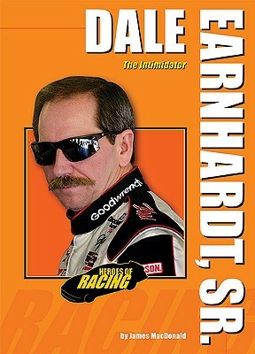 Dale Earnhardt, Sr.: The Intimidator by James MacDonald