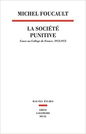 La Société punitive. Cours au Collège de France, 1972-1973 by Graham Burchell, Arnold I. Davidson, Michel Foucault