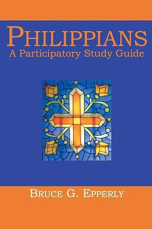 Philippians: A Participatory Study Guide by Bruce G. Epperly