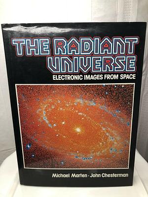 The Radiant Universe: Electronic Images from Space by Michael Marten, John Chesterman