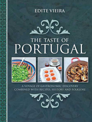 The Taste of Portugal: A Voyage of Gastronomic Discovery Combined with Recipes, History and Folklore by Edite Vieira