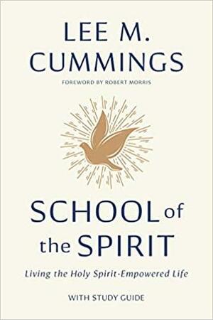 School of the Spirit: Living the Holy Spirit-Empowered Life by Lee M Cummings, Robert Morris