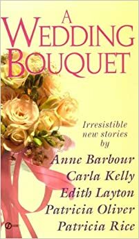 A Wedding Bouquet by Anne Barbour, Patricia Rice, Patricia Oliver, Carla Kelly, Edith Layton